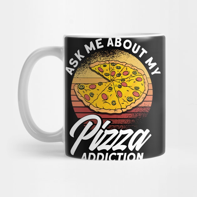 Ask Me About My Pizza Addiction Pizza Foodie by Toeffishirts